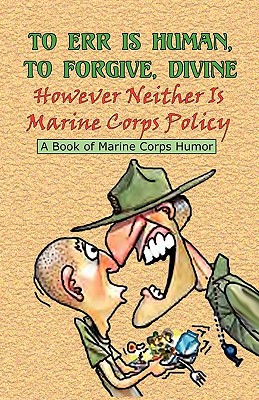 TO ERR IS HUMAN, TO FORGIVE DIVINE - However Neither is Marine Corps Policy - Andrew Anthony Bufalo