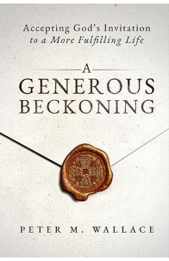 Coperta cărții 'A Generous Beckoning: God's Gracious Invitations to Authentic Spiritual Life - Peter M. Wallace'