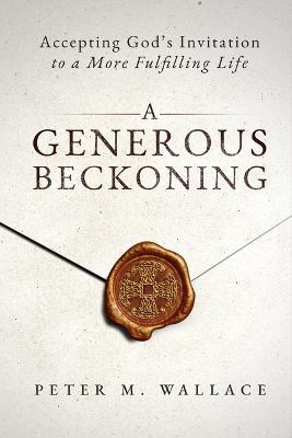 Coperta cărții 'A Generous Beckoning: God's Gracious Invitations to Authentic Spiritual Life - Peter M. Wallace'