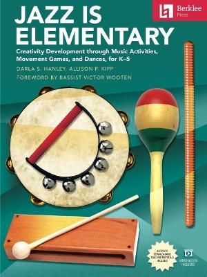 Jazz Is Elementary: Creativity Development Through Music Activities, Movement Games, and Dances for K-5 - Book with Online Video & Downloadable Teachi - Darla S. Hanley
