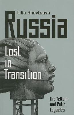 Russia: Lost in Transition: The Yeltsin and Putin Legacies - Lilia Shevtsova