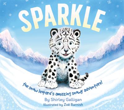 Sparkle: The Snow Leopard's Amazing Snowy Adventure! - Zoë Barnish