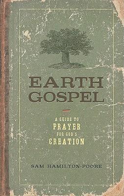 Earth Gospel: A Guide to Prayer for God's Creation - Sam Hamilton-poore