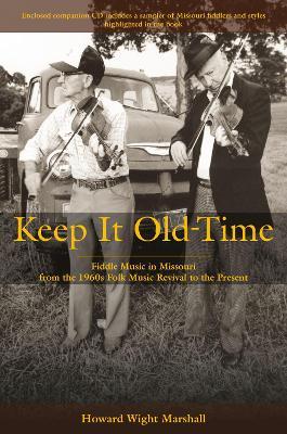 Keep It Old-Time: Fiddle Music in Missouri from the 1960s Folk Music Revival to the Present - Howard Wight Marshall