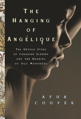 The Hanging of Ang?lique: The Untold Story of Canadian Slavery and the Burning of Old Montr?al - Afua Cooper