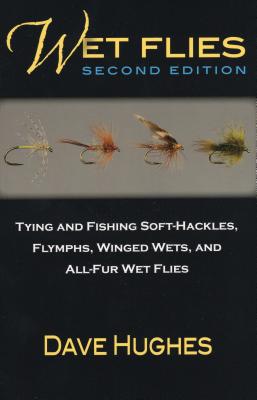 Wet Flies: Tying and Fishing Soft-Hackles, Flymphs, Winged Wets, and All-Fur Wet Flies - Dave Hughes