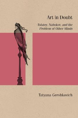 Art in Doubt: Tolstoy, Nabokov, and the Problem of Other Minds - Tatyana Gershkovich