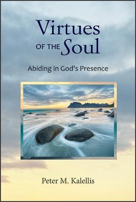 Virtues of the Soul: Abiding in God's Presence - Peter M. Kalellis
