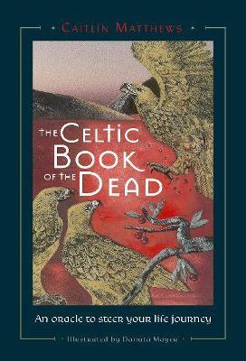 Celtic Book of the Dead: An Oracle to Steer Your Life Journey - Caitlín Matthews