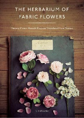The Herbarium of Fabric Flowers: Twenty Flower Brooch Projects Translated from Nature - Utopiano