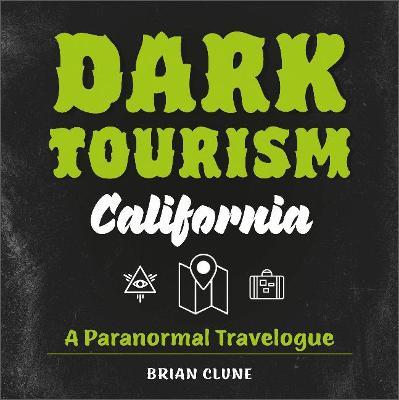 Dark Tourism California: A Paranormal Travelogue - Brian Clune