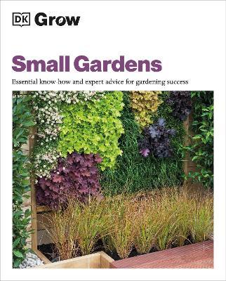 Grow Small Gardens: Essential Know-How and Expert Advice for Gardening Success - Zia Allaway