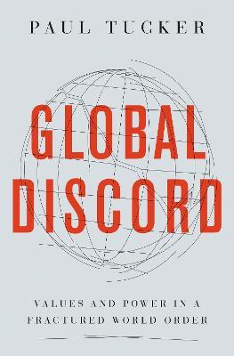 Global Discord: Values and Power in a Fractured World Order - Paul Tucker