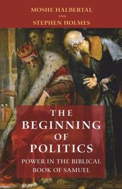 Coperta cărții 'The Beginning of Politics: Power in the Biblical Book of Samuel - Moshe Halbertal'