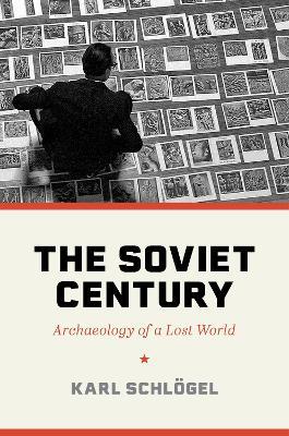 The Soviet Century: Archaeology of a Lost World - Karl Schlogel