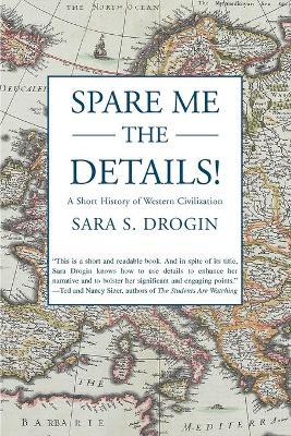 Spare Me the Details!: A Short History of Western Civilization - Sara S. Drogin