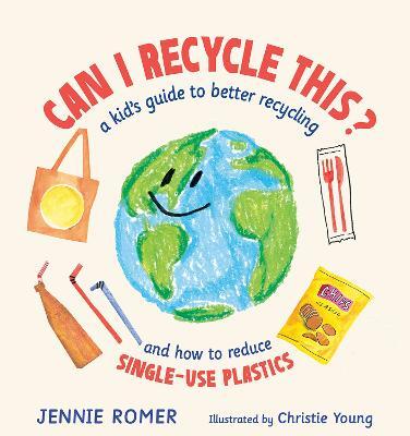 Can I Recycle This?: A Kid's Guide to Better Recycling and How to Reduce Single-Use Plastics - Jennie Romer