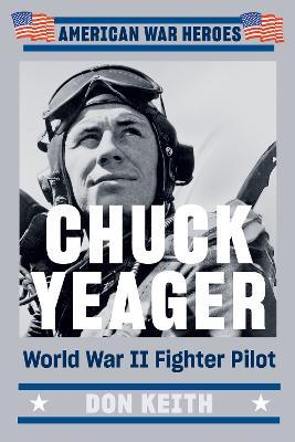 Chuck Yeager: World War II Fighter Pilot - Don Keith