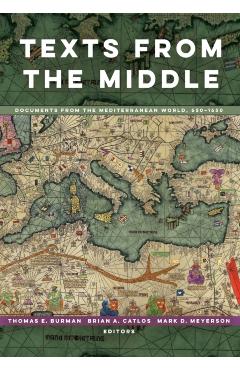 Texts from the Middle: Documents from the Mediterranean World, 650-1650 - Thomas E. Burman