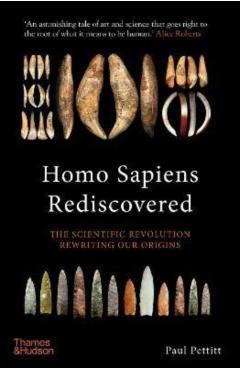 Homo Sapiens Rediscovered: The Scientific Revolution Rewriting Our Origins - Paul Pettitt
