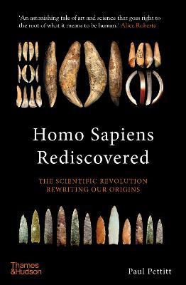 Homo Sapiens Rediscovered: The Scientific Revolution Rewriting Our Origins - Paul Pettitt