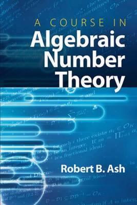 A Course in Algebraic Number Theory - Robert B. Ash