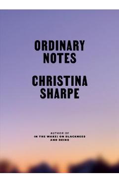 Coperta cărții 'Ordinary Notes - Christina Sharpe'