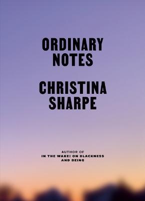 Ordinary Notes - Christina Sharpe