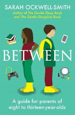 Between: A Guide for Parents of Eight to Thirteen-Year-Olds - Sarah Ockwell-smith