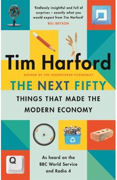 The Next Fifty Things That Made the Modern Economy - Tim Harford