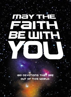 May the Faith Be with You: 180 Devotions That Are Out of This World - Zondervan