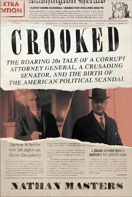 Crooked: The Roaring '20s Tale of a Corrupt Attorney General, a Crusading Senator, and the Birth of the American Political Scan - Nathan Masters