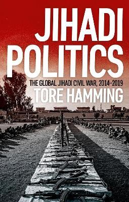 Jihadi Politics: The Global Jihadi Civil War, 2014-2019 - Tore Hamming