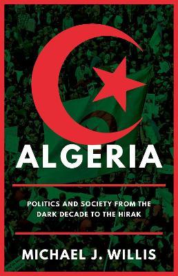 Algeria: Politics and Society from the Dark Decade to the Hirak - Michael J. Willis