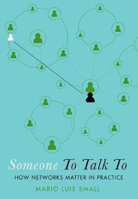 Someone to Talk to: How Networks Matter in Practice - Mario Luis Small