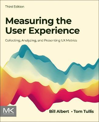 Measuring the User Experience: Collecting, Analyzing, and Presenting UX Metrics - Bill Albert