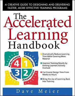 The Accelerated Learning Handbook: A Creative Guide to Designing and Delivering Faster, More Effective Training Programs - Dave Meier