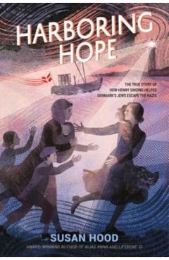 Harboring Hope: The True Story of How Henny Sinding Helped Denmark's Jews Escape the Nazis - Susan Hood