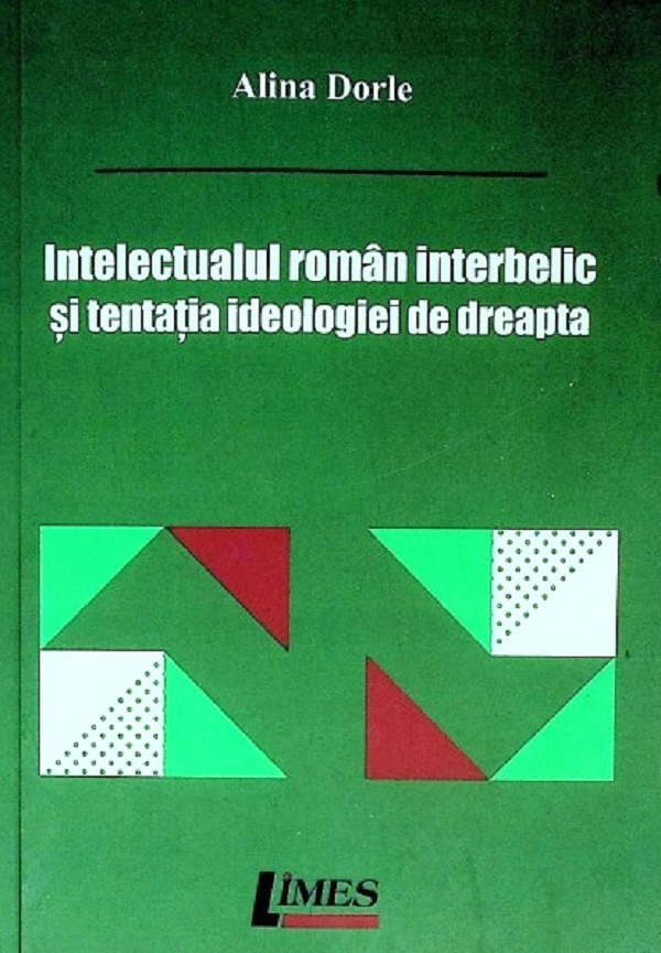 Intelectualul roman interbelic si tentatia ideologiei de dreapta - Alina Dorle