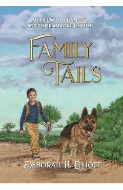 Coperta cărții 'Family Tails: My Life With Boys, Dogs, and Other Amazing Critters - Deborah H. Elliott'