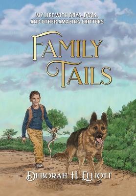 Family Tails: My Life With Boys, Dogs, and Other Amazing Critters - Deborah H. Elliott
