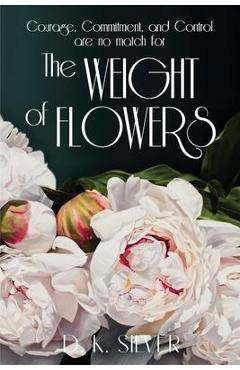 Coperta cărții 'The Weight Of Flowers - D. K. Silver'