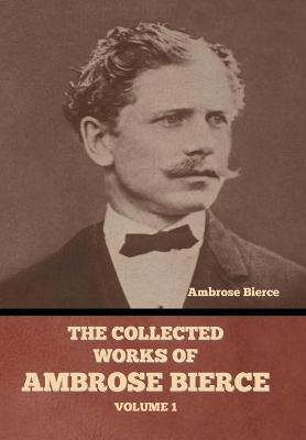 The Collected Works of Ambrose Bierce, Volume 1 - Ambrose Bierce