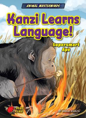 Kanzi Learns Language!: Supersmart Ape - Sarah Eason