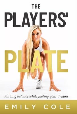 The Players' Plate: An Unorthodox Guide to Sports Nutrition - Emily Cole