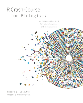  Crash Course for Biologists: An introduction to R for bioinformatics and biostatistics - Robert I. Colautti