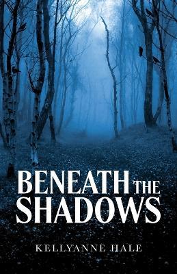 Beneath the Shadows - Kellyanne Hale