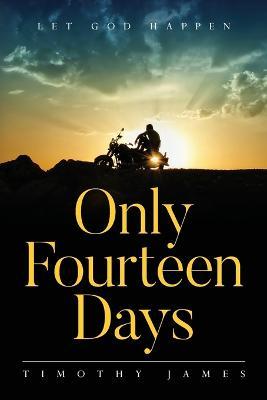 Only Fourteen Days: Let God Happen - Timothy James