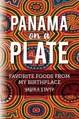 Panama on a Plate: Favorite Foods from my Birthplace - Yadira Stamp