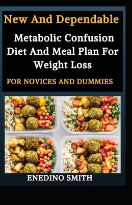 New And Dependable Metabolic Confusion Diet And Meal Plan For Weight Loss For Novices And Dummies - Enedino Smith
